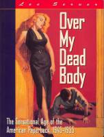Image for Over My Dead Body: The Sensational Age Of The American Paperback: 1944-1955.
