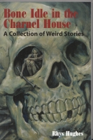 Image for Bone Idle In The Charnel House: A Collection of Weird Stories.