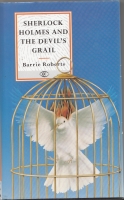 Image for Sherlock Holmes And The Devil's Grail: A Narrative Believed To Be From The Pen Of John H. Watson, MD, Annotated And Edited For Publication By Barrie Roberts.
